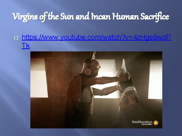 Virgins of the Sun and Incan Human Sacrifice � https: //www. youtube. com/watch? v=4