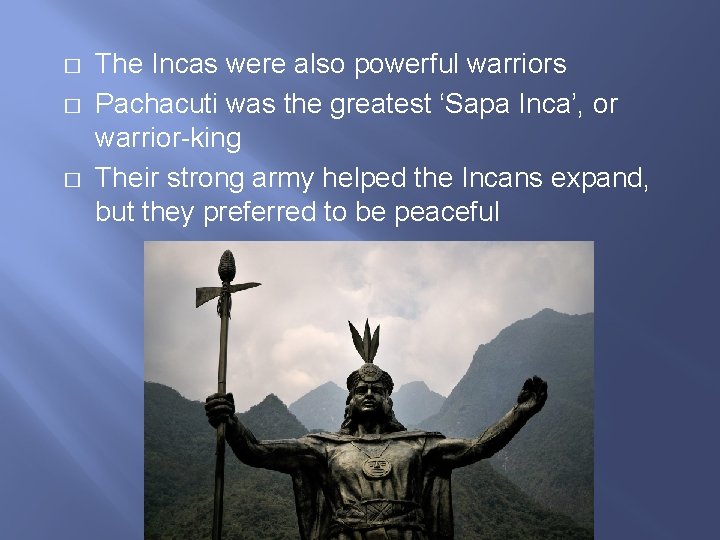 � � � The Incas were also powerful warriors Pachacuti was the greatest ‘Sapa