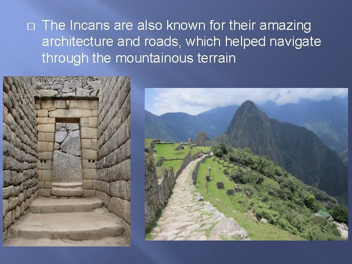 � The Incans are also known for their amazing architecture and roads, which helped