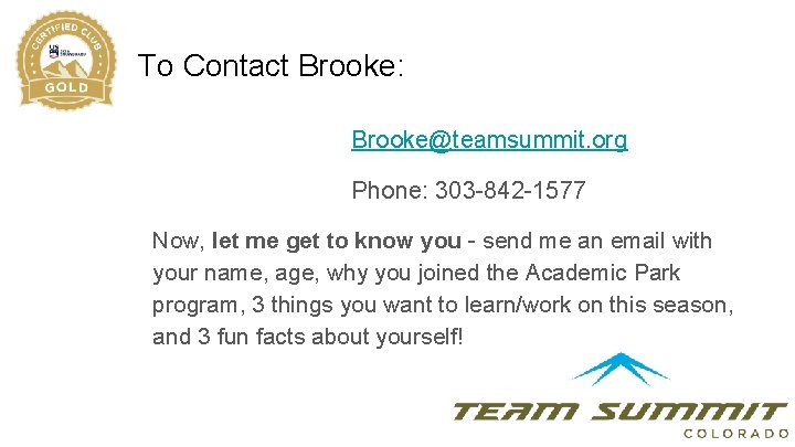 To Contact Brooke: Brooke@teamsummit. org Phone: 303 -842 -1577 Now, let me get to
