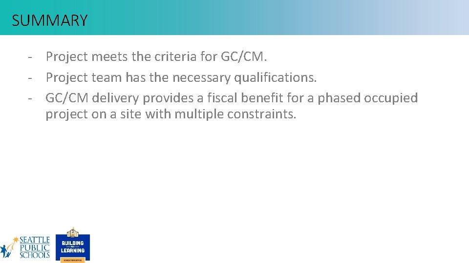 SUMMARY - Project meets the criteria for GC/CM. - Project team has the necessary