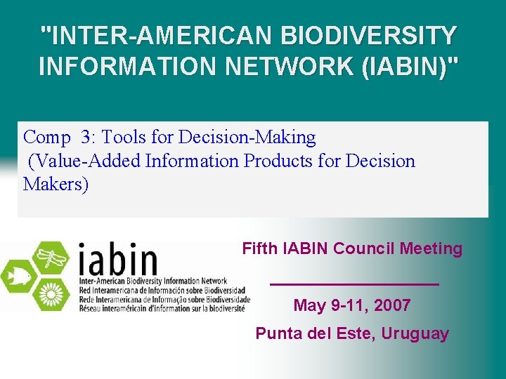 "INTER-AMERICAN BIODIVERSITY INFORMATION NETWORK (IABIN)" Comp 3: Tools for Decision-Making (Value-Added Information Products for