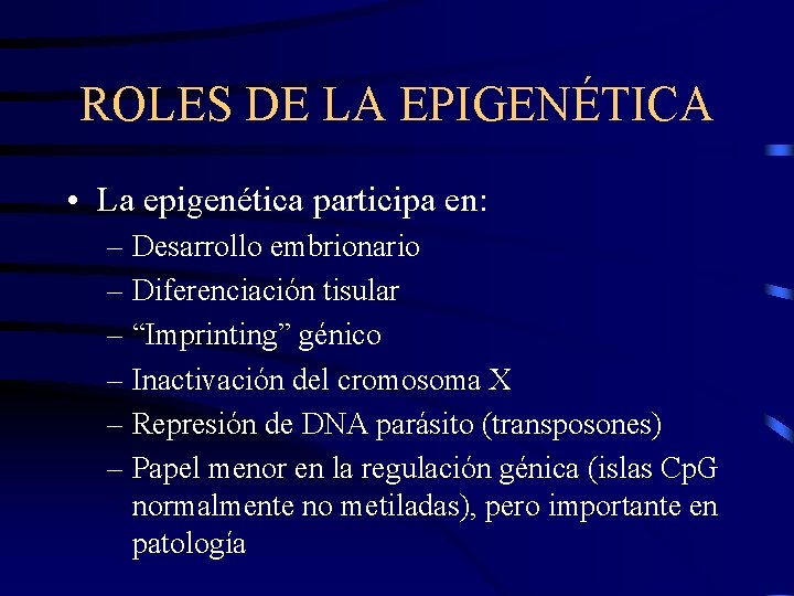 ROLES DE LA EPIGENÉTICA • La epigenética participa en: – Desarrollo embrionario – Diferenciación