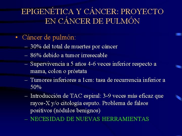 EPIGENÉTICA Y CÁNCER: PROYECTO EN CÁNCER DE PULMÓN • Cáncer de pulmón: – 30%