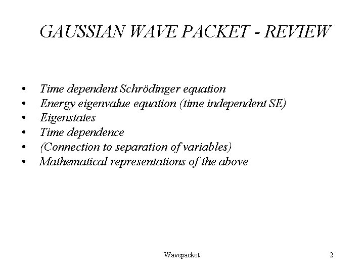 GAUSSIAN WAVE PACKET - REVIEW • • • Time dependent Schrödinger equation Energy eigenvalue GAUSSIAN WAVE PACKET - REVIEW • • • Time dependent Schrödinger equation Energy eigenvalue