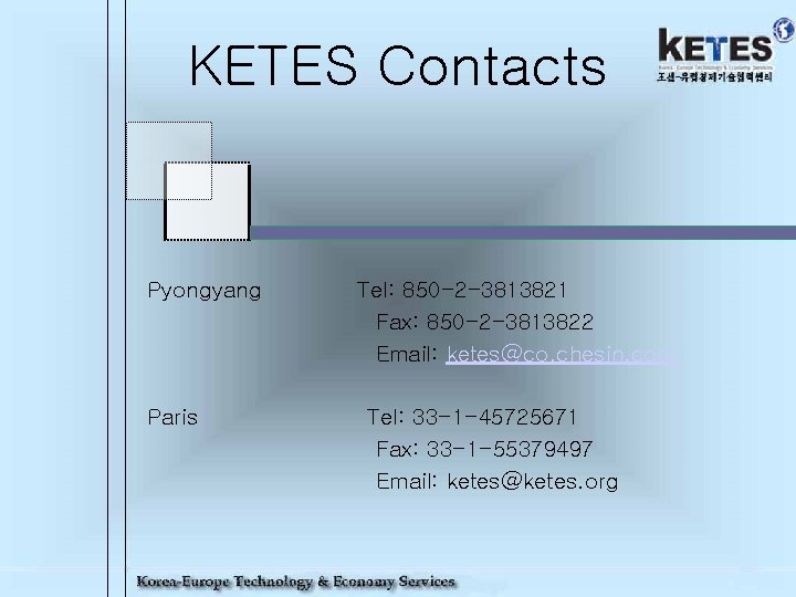 KETES Contacts Pyongyang Paris Tel: 850 -2 -3813821 Fax: 850 -2 -3813822 Email: ketes@co.