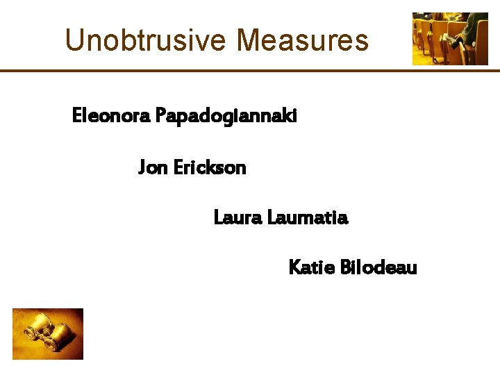 Unobtrusive Measures Eleonora Papadogiannaki Jon Erickson Laura Laumatia Katie Bilodeau 