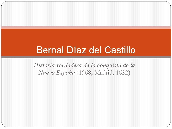 Bernal Díaz del Castillo Historia verdadera de la conquista de la Nueva España (1568;