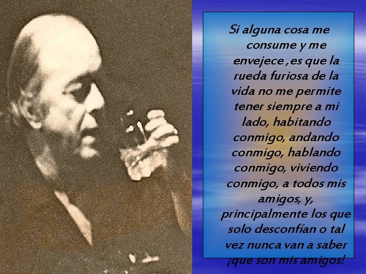 Si alguna cosa me consume y me envejece , es que la rueda furiosa