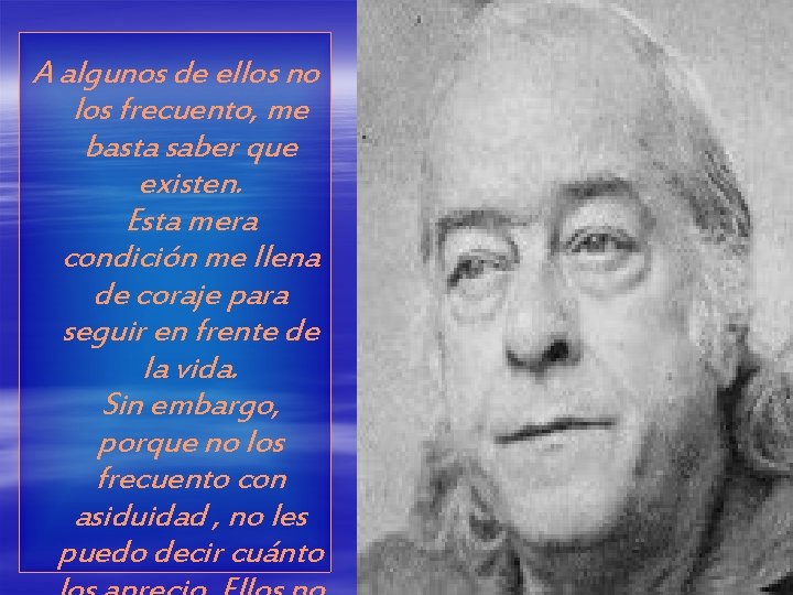 A algunos de ellos no los frecuento, me basta saber que existen. Esta mera