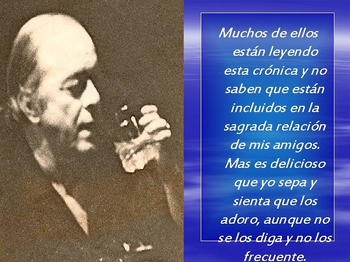 Muchos de ellos están leyendo esta crónica y no saben que están incluidos en