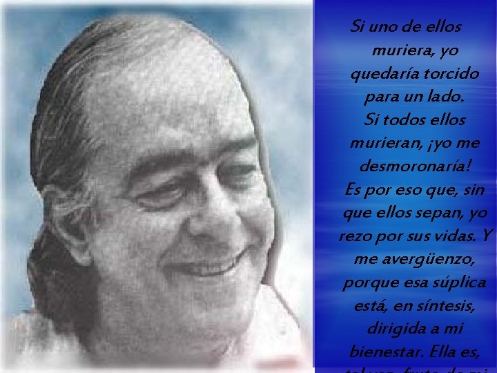 Si uno de ellos muriera, yo quedaría torcido para un lado. Si todos ellos