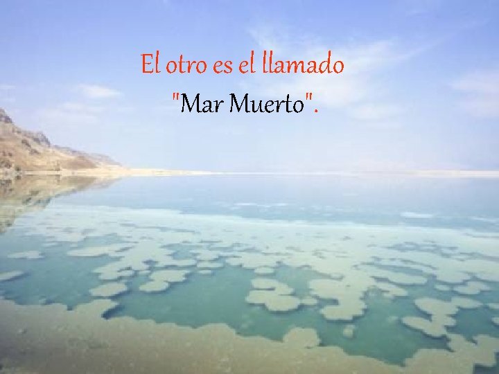 El otro es el llamado "Mar Muerto". 