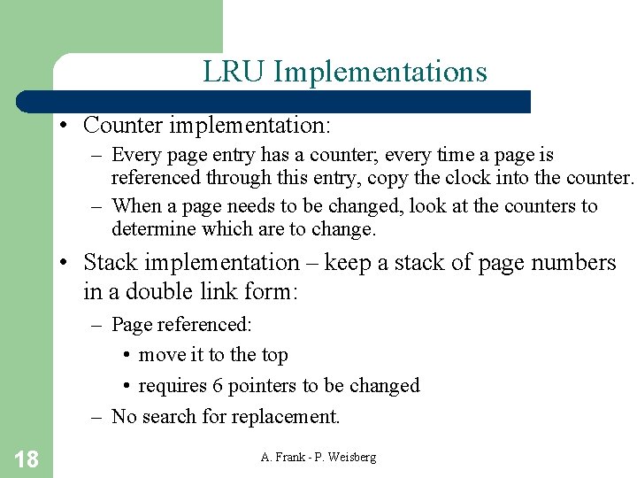 LRU Implementations • Counter implementation: – Every page entry has a counter; every time