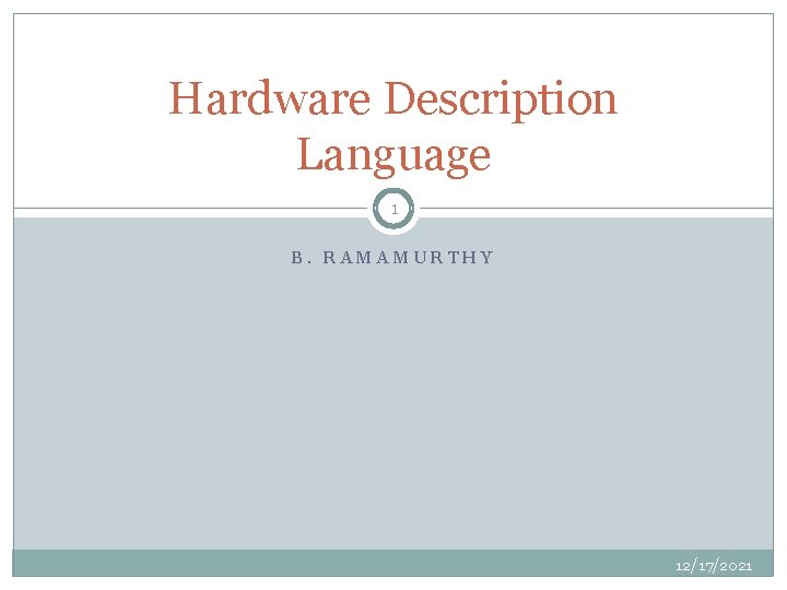 Hardware Description Language 1 B. RAMAMURTHY 12/17/2021 