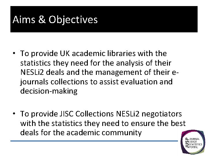 Aims & Objectives • To provide UK academic libraries with the statistics they need