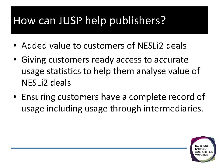 How can JUSP help publishers? • Added value to customers of NESLi 2 deals