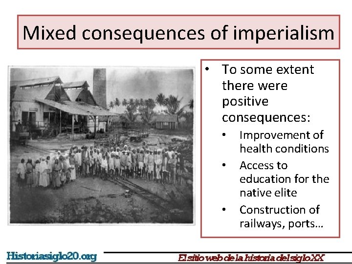 Mixed consequences of imperialism • To some extent there were positive consequences: • •