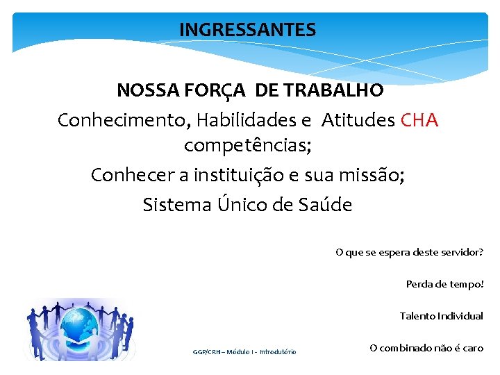 INGRESSANTES NOSSA FORÇA DE TRABALHO Conhecimento, Habilidades e Atitudes CHA competências; Conhecer a instituição