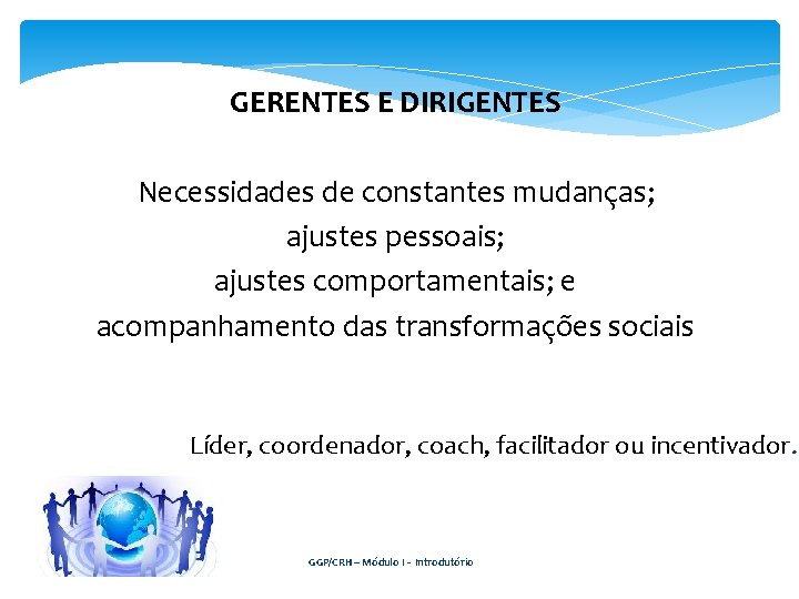 GERENTES E DIRIGENTES Necessidades de constantes mudanças; ajustes pessoais; ajustes comportamentais; e acompanhamento das