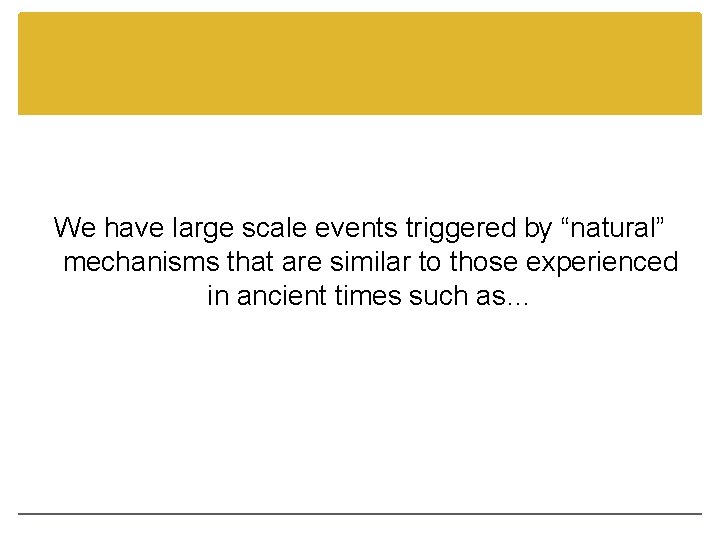 We have large scale events triggered by “natural” mechanisms that are similar to those