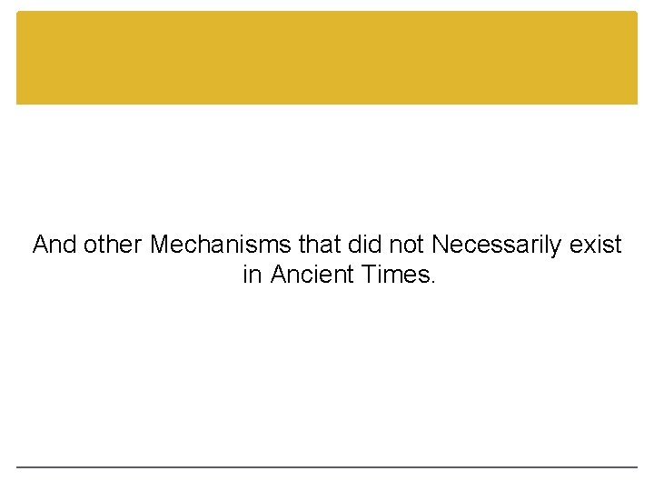 And other Mechanisms that did not Necessarily exist in Ancient Times. 