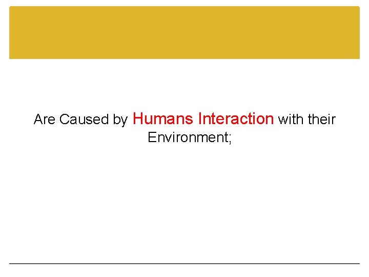 Are Caused by Humans Interaction with their Environment; 