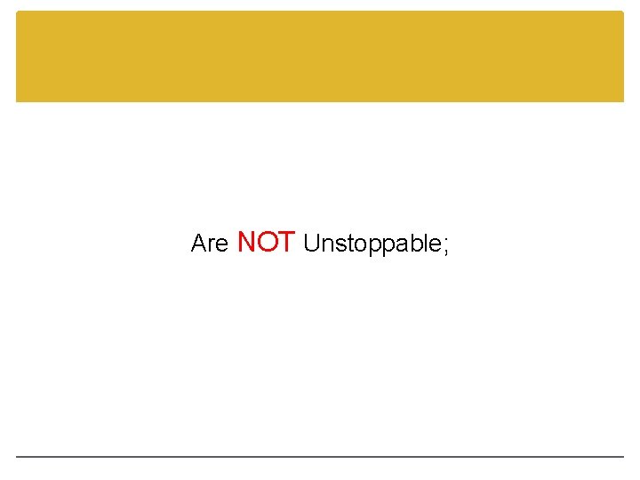 Are NOT Unstoppable; 
