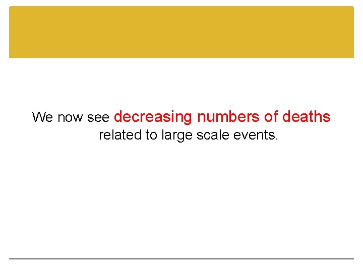 We now see decreasing numbers of deaths related to large scale events. 