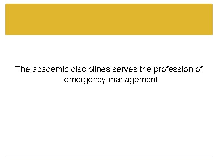 The academic disciplines serves the profession of emergency management. 