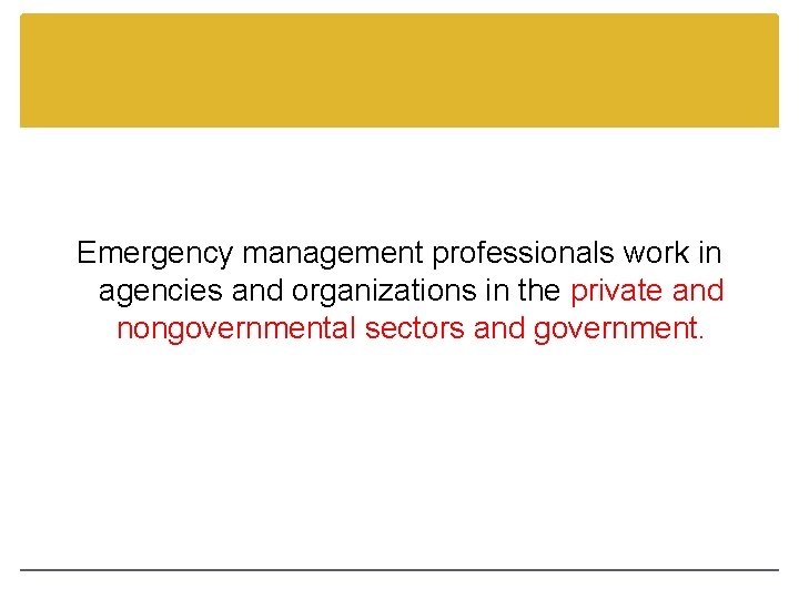 Emergency management professionals work in agencies and organizations in the private and nongovernmental sectors