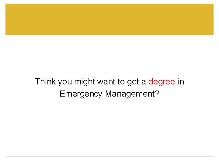 Think you might want to get a degree in Emergency Management? 