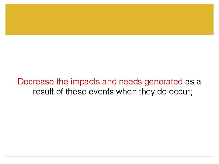 Decrease the impacts and needs generated as a result of these events when they
