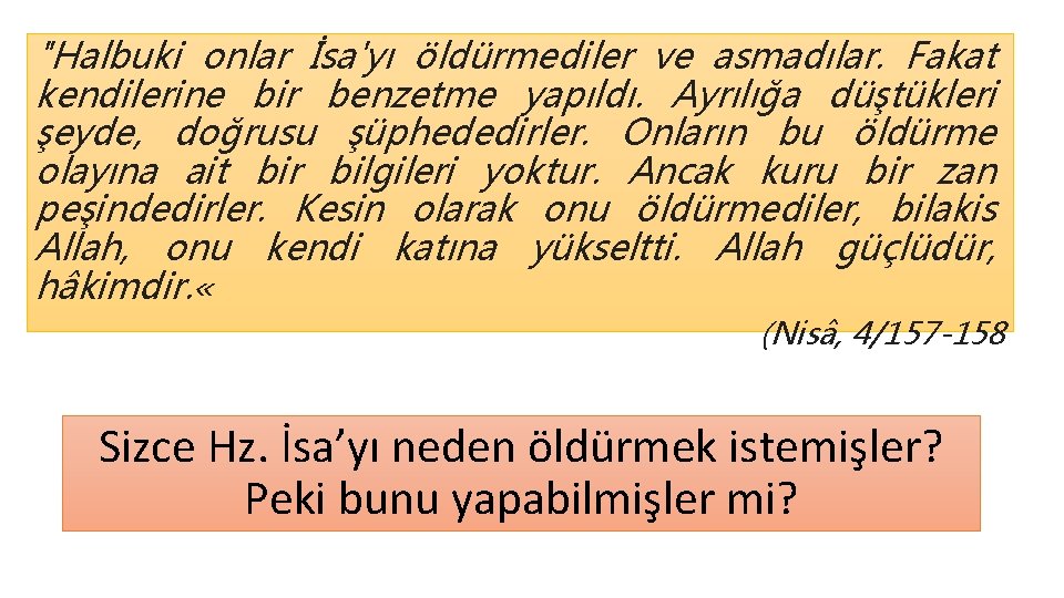 "Halbuki onlar İsa'yı öldürmediler ve asmadılar. Fakat kendilerine bir benzetme yapıldı. Ayrılığa düştükleri şeyde,