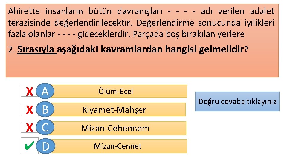 Ahirette insanların bütün davranışları - - adı verilen adalet terazisinde değerlendirilecektir. Değerlendirme sonucunda iyilikleri