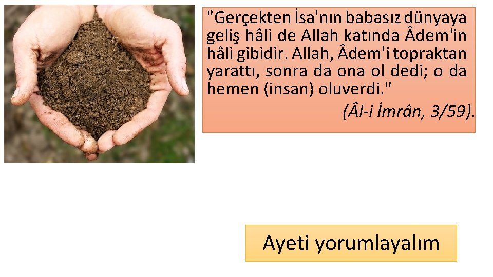 "Gerçekten İsa'nın babasız dünyaya geliş hâli de Allah katında dem'in hâli gibidir. Allah, dem'i