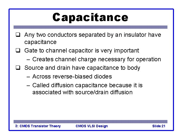 Capacitance q Any two conductors separated by an insulator have capacitance q Gate to