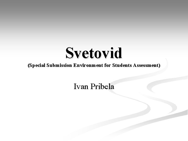 Svetovid (Special Submission Environment for Students Assessment) Ivan Pribela 