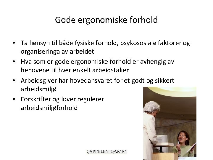 Gode ergonomiske forhold • Ta hensyn til både fysiske forhold, psykososiale faktorer og organiseringa