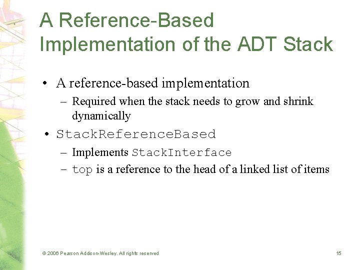 A Reference-Based Implementation of the ADT Stack • A reference-based implementation – Required when