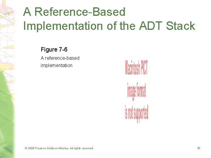 A Reference-Based Implementation of the ADT Stack Figure 7 -6 A reference-based implementation ©