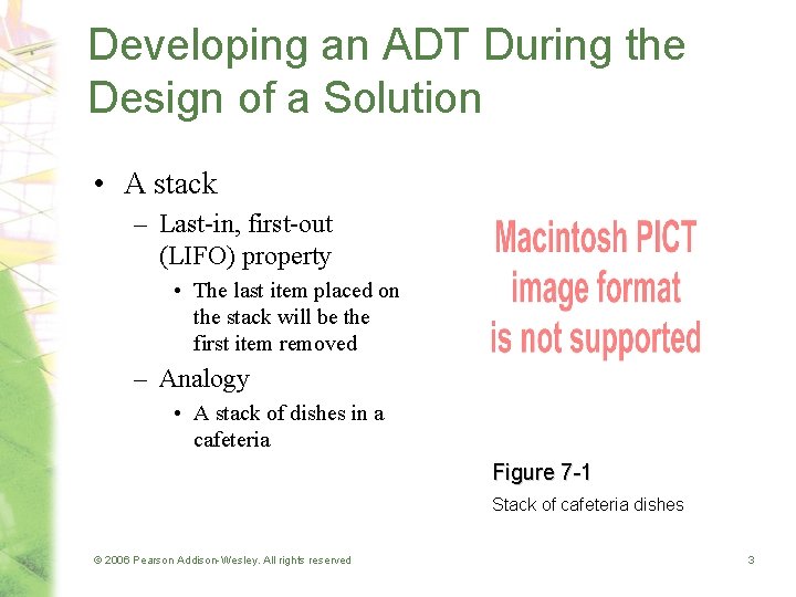 Developing an ADT During the Design of a Solution • A stack – Last-in,