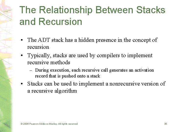 The Relationship Between Stacks and Recursion • The ADT stack has a hidden presence