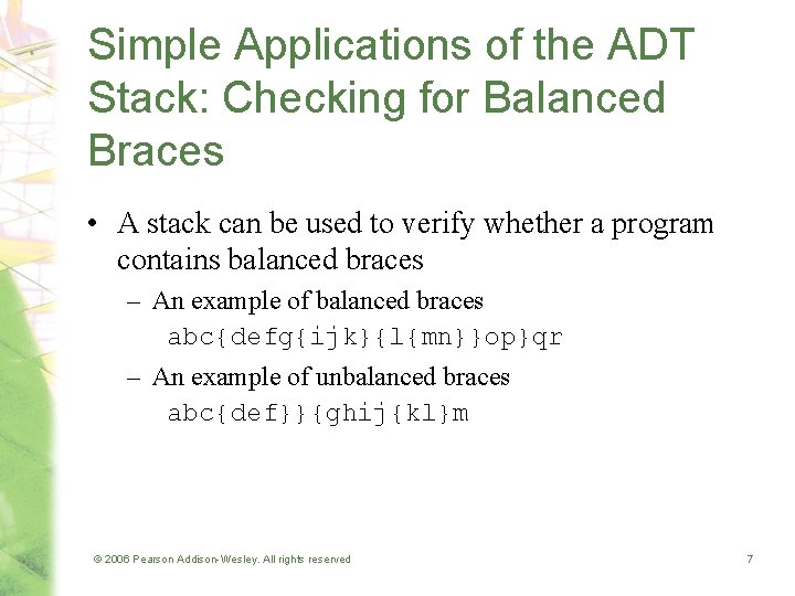 Simple Applications of the ADT Stack: Checking for Balanced Braces • A stack can