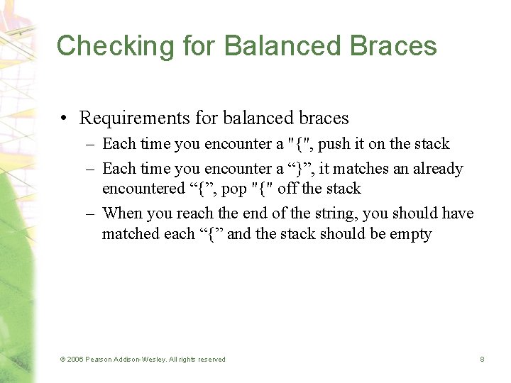 Checking for Balanced Braces • Requirements for balanced braces – Each time you encounter