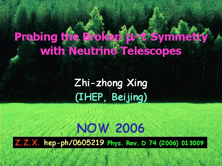 Probing the Broken - Symmetry with Neutrino Telescopes Zhi-zhong Xing (IHEP, Beijing) NOW 2006