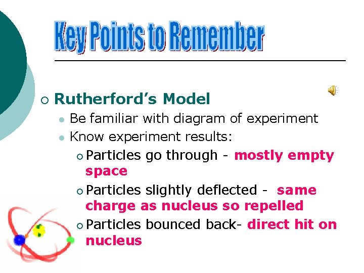 ¡ Rutherford’s Model l l Be familiar with diagram of experiment Know experiment results: