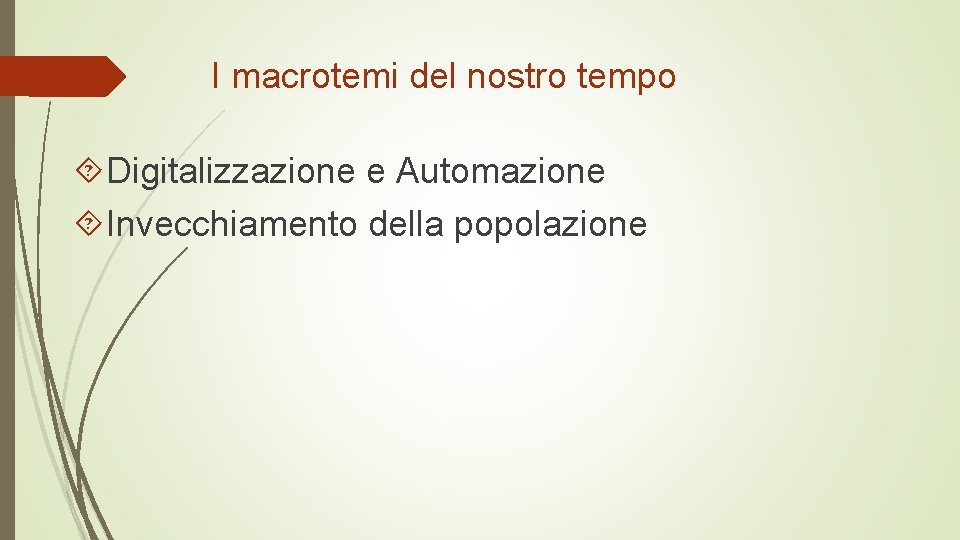 I macrotemi del nostro tempo Digitalizzazione e Automazione Invecchiamento della popolazione 