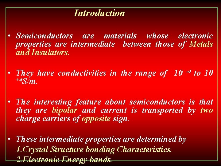 Introduction • Semiconductors are materials whose electronic properties are intermediate between those of Metals
