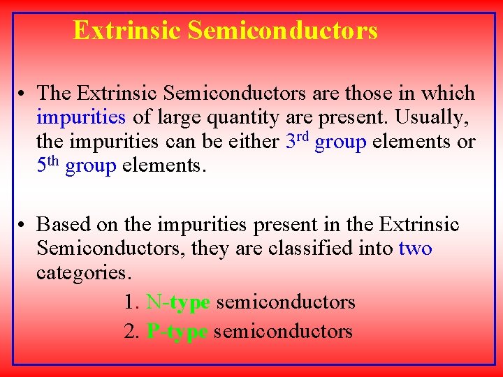 Extrinsic Semiconductors • The Extrinsic Semiconductors are those in which impurities of large quantity